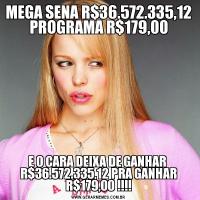 MEGA SENA R$36.572.335,12 PROGRAMA R$179,00E O CARA DEIXA DE GANHAR  R$36.572.335,12 PRA GANHAR R$179,00 !!!!