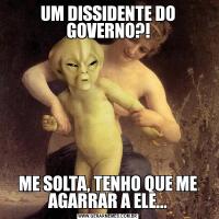 UM DISSIDENTE DO GOVERNO?!ME SOLTA, TENHO QUE ME AGARRAR A ELE...