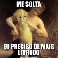 ME SOLTAEU PRECISO DE MAIS LIVROOO