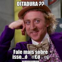 DITADURA ??Fale mais sobre isso...