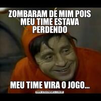 ZOMBARAM DE MIM POIS MEU TIME ESTAVA PERDENDOMEU TIME VIRA O JOGO...
