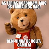 AS FERIAS ACABARAM, MAS OS TRABALHOS NÃO!BEM-VINDA DE VOLTA, CAMILA!