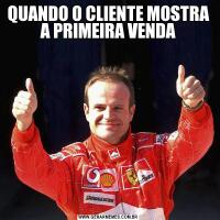 QUANDO O CLIENTE MOSTRA A PRIMEIRA VENDA