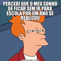 PERCEBI QUE O MEU SONHO DE FICAR SEM IR PARA ESCOLA POR UM ANO SE REALIZOU