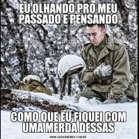 EU OLHANDO PRO MEU PASSADO E PENSANDOCOMO QUE EU FIQUEI COM UMA MERDA DESSAS