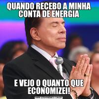 QUANDO RECEBO A MINHA CONTA DE ENERGIAE VEJO O QUANTO QUE ECONOMIZEI!