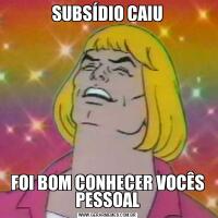 SUBSÍDIO CAIUFOI BOM CONHECER VOCÊS PESSOAL