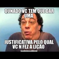 QUNADO VC TEM QUE DAR UMA JUSTIFICATIVA PELO QUAL VC N FEZ A LIÇÃO 