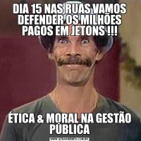 DIA 15 NAS RUAS VAMOS DEFENDER OS MILHÕES PAGOS EM JETONS !!!ÉTICA & MORAL NA GESTÃO PÚBLICA