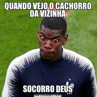 QUANDO VEJO O CACHORRO DA VIZINHASOCORRO DEUS