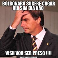 BOLSONARO SUGERE CAGAR DIA SIM DIA NÃO VISH VOU SER PRESO !!!!
