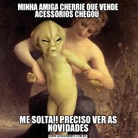 MINHA AMIGA CHERRIE QUE VENDE ACESSÓRIOS CHEGOU ME SOLTA!! PRECISO VER AS NOVIDADES