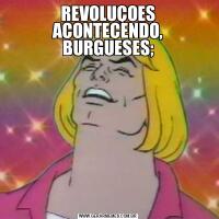 REVOLUÇOES ACONTECENDO, BURGUESES;