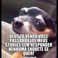 DEUS TÁ VENDO VOCÊ PASSAR PELOS MEUS STORIES SEM RESPONDER NENHUMA ENQUETE SE QUER!