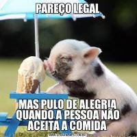PAREÇO LEGALMAS PULO DE ALEGRIA QUANDO A PESSOA NÃO ACEITA A COMIDA