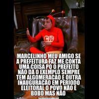 MARCELINHO MEU AMIGO SE A PREFEITURA FAZ ME CONTA UMA COISA PQ O PREFEITO NÃO DÁ O EXEMPLO SEMPRE TEM ALGOMERACAO E OUTRA INAUGURAÇÃO EM PERÍODO ELEITORAL O POVO NÃO É BOBO MAS NÃO 