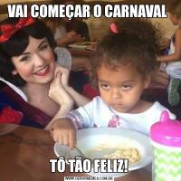 VAI COMEÇAR O CARNAVAL TÔ TÃO FELIZ!
