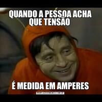 QUANDO A PESSOA ACHA QUE TENSÃO É MEDIDA EM AMPERES