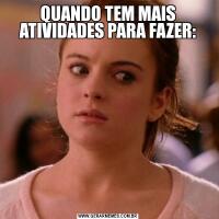 QUANDO TEM MAIS ATIVIDADES PARA FAZER:
