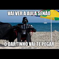VAI VER A AULA SENÃOO DARTINHO VAI TE PEGAR