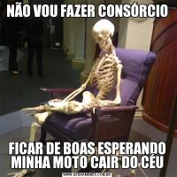NÃO VOU FAZER CONSÓRCIOFICAR DE BOAS ESPERANDO MINHA MOTO CAIR DO CÉU