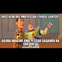 VOCÊ ACHA QUE UMA PESSOA É POUCA, LIGHTER?AGORA IMAGINE UMA PESSOA CAGANDO NA SUA BOLSA