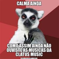 CALMA AINDACOMO ASSIM AINDA NÃO OUVISTE AS MÚSICAS DA CLATUS MUSIC