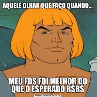 AQUELE OLHAR QUE FAÇO QUANDO...MEU FDS FOI MELHOR DO QUE O ESPERADO RSRS