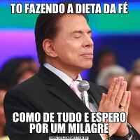 TO FAZENDO A DIETA DA FÉCOMO DE TUDO E ESPERO POR UM MILAGRE