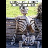 EU ESPERANDO AQUELA PROFESSORA CHATA FALTAR