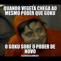 QUANDO VEGETA CHEGA AO MESMO PODER QUE GOKUO GOKU SOBE O PODER DE NOVO