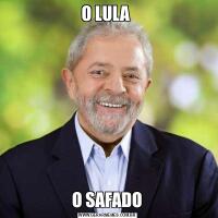 O LULA O SAFADO