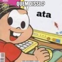 QUEM DISSE ?