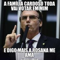 A FAMÍLIA CARDOSO TODA VAI VOTAR EM MIME DIGO MAIS A ROSANA ME AMA