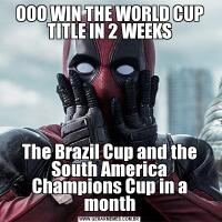 OOO WIN THE WORLD CUP TITLE IN 2 WEEKSThe Brazil Cup and the South America Champions Cup in a month