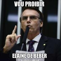 VOU PROIBIR ELAINE DE BEBER 