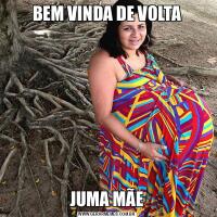 BEM VINDA DE VOLTAJUMA MÃE