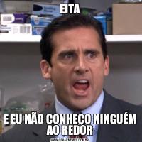 EITAE EU NÃO CONHEÇO NINGUÉM AO REDOR