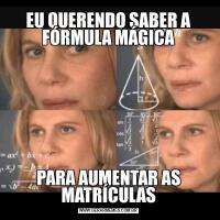 EU QUERENDO SABER A FÓRMULA MÁGICAPARA AUMENTAR AS MATRÍCULAS
