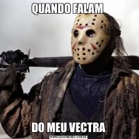 QUANDO FALAM DO MEU VECTRA