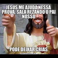 JESUS ME AJUDA NESSA PROVA: SALA REZANDO O PAI NOSSOPODE DEIXAR CRIAS