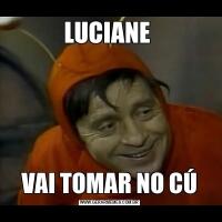 LUCIANE VAI TOMAR NO CÚ