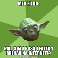 MEU FILHO:PAI, COMO POSSO FAZER 1 MILHÃO NA INTERNET!?