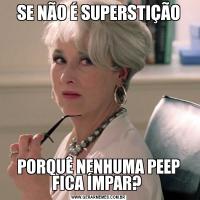 SE NÃO É SUPERSTIÇÃOPORQUÊ NENHUMA PEEP FICA ÍMPAR? 
