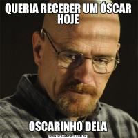 QUERIA RECEBER UM ÓSCAR HOJEOSCARINHO DELA