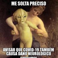ME SOLTA PRECISOAVISAR QUE COVID-19 TAMBÉM CAUSA DANO NEUROLÓGICO