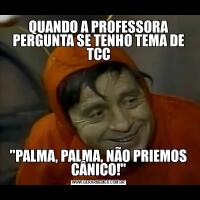 QUANDO A PROFESSORA PERGUNTA SE TENHO TEMA DE TCC