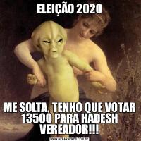 ELEIÇÃO 2020ME SOLTA, TENHO QUE VOTAR 13500 PARA HADESH VEREADOR!!!