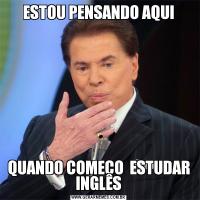 ESTOU PENSANDO AQUIQUANDO COMEÇO  ESTUDAR INGLÊS