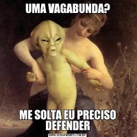 UMA VAGABUNDA?ME SOLTA EU PRECISO DEFENDER